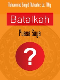Bekal Ramadhan dan Idul Fithri (4): Batalkah Puasa Saya?