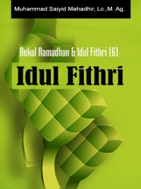 Bekal Ramadhan dan Idul Fithri (6) : Idul Fithri